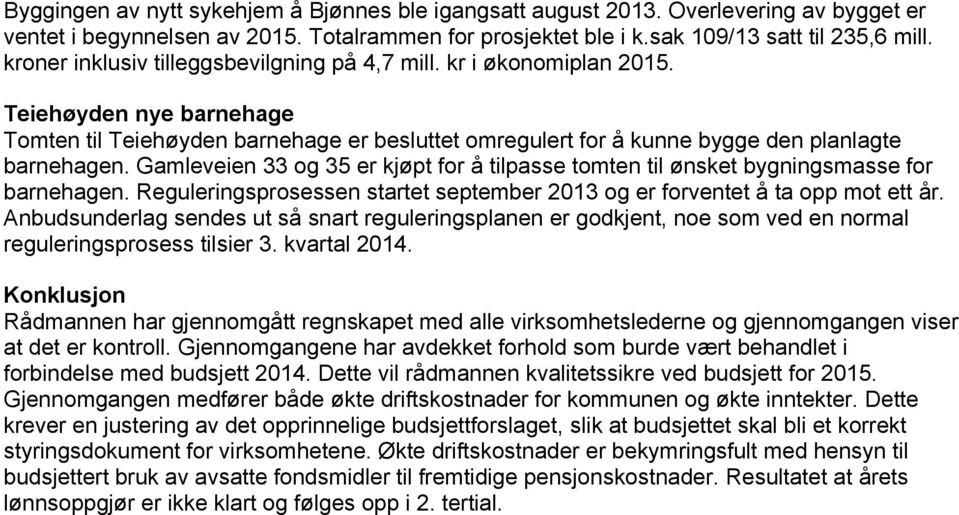 Gamleveien 33 og 35 er kjøpt for å tilpasse tomten til ønsket bygningsmasse for barnehagen. Reguleringsprosessen startet september 2013 og er forventet å ta opp mot ett år.