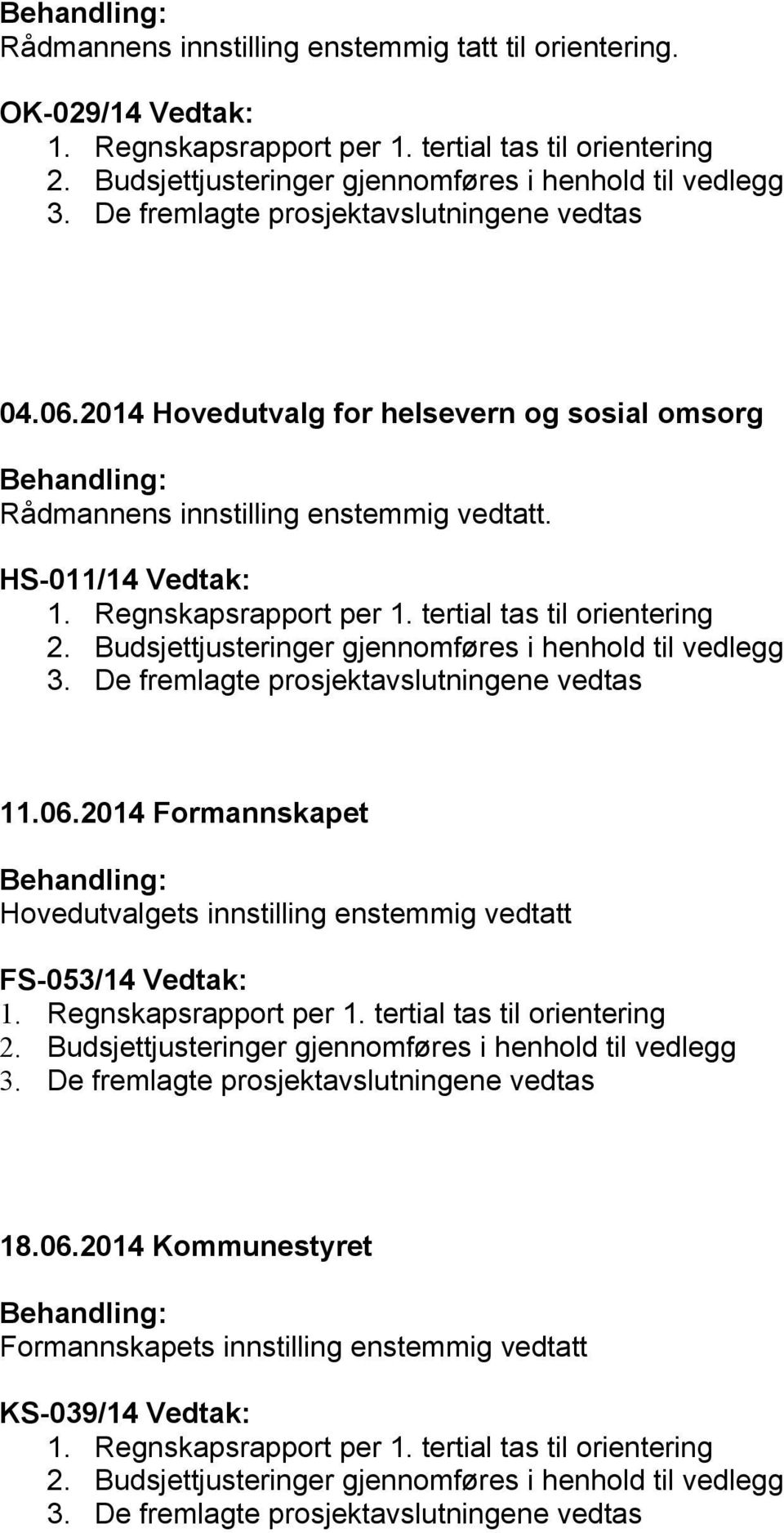 tertial tas til orientering 2. Budsjettjusteringer gjennomføres i henhold til vedlegg 3. De fremlagte prosjektavslutningene vedtas 11.06.