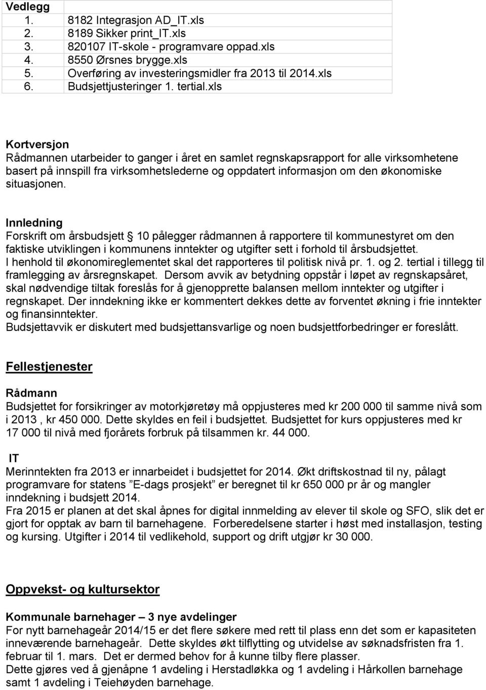 xls Kortversjon Rådmannen utarbeider to ganger i året en samlet regnskapsrapport for alle virksomhetene basert på innspill fra virksomhetslederne og oppdatert informasjon om den økonomiske