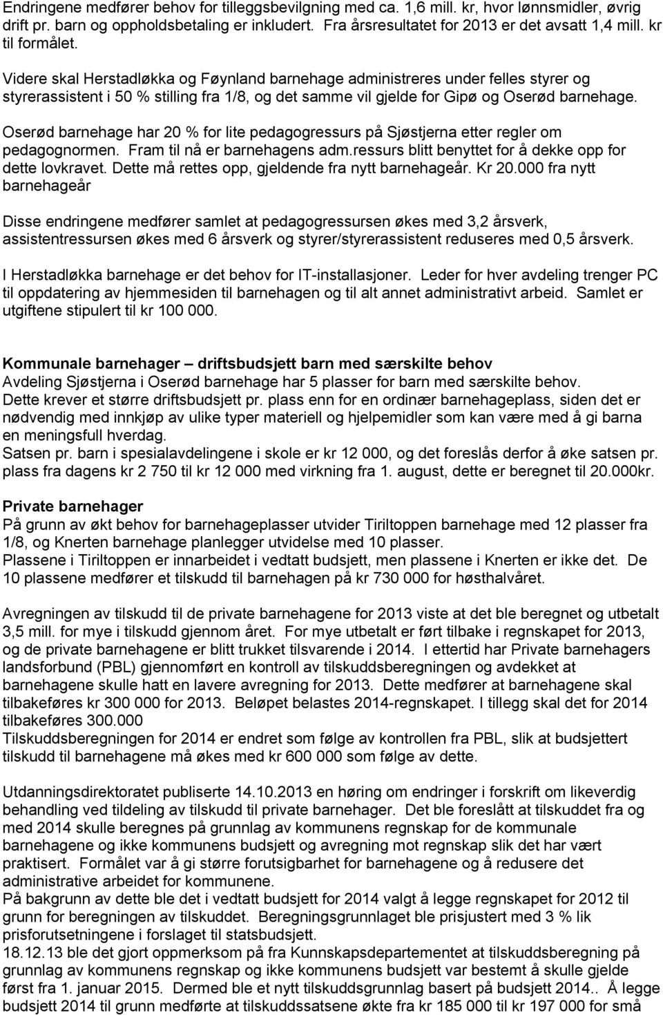 Oserød barnehage har 20 % for lite pedagogressurs på Sjøstjerna etter regler om pedagognormen. Fram til nå er barnehagens adm.ressurs blitt benyttet for å dekke opp for dette lovkravet.