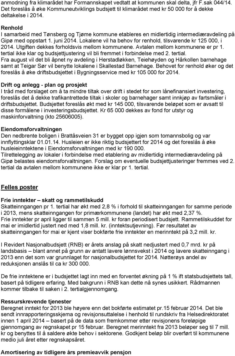 Utgiften dekkes forholdsvis mellom kommunene. Avtalen mellom kommunene er pr 1. tertial 