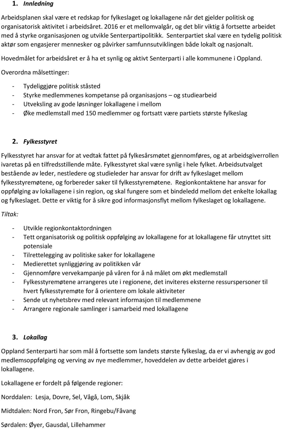 Senterpartiet skal være en tydelig politisk aktør som engasjerer mennesker og påvirker samfunnsutviklingen både lokalt og nasjonalt.