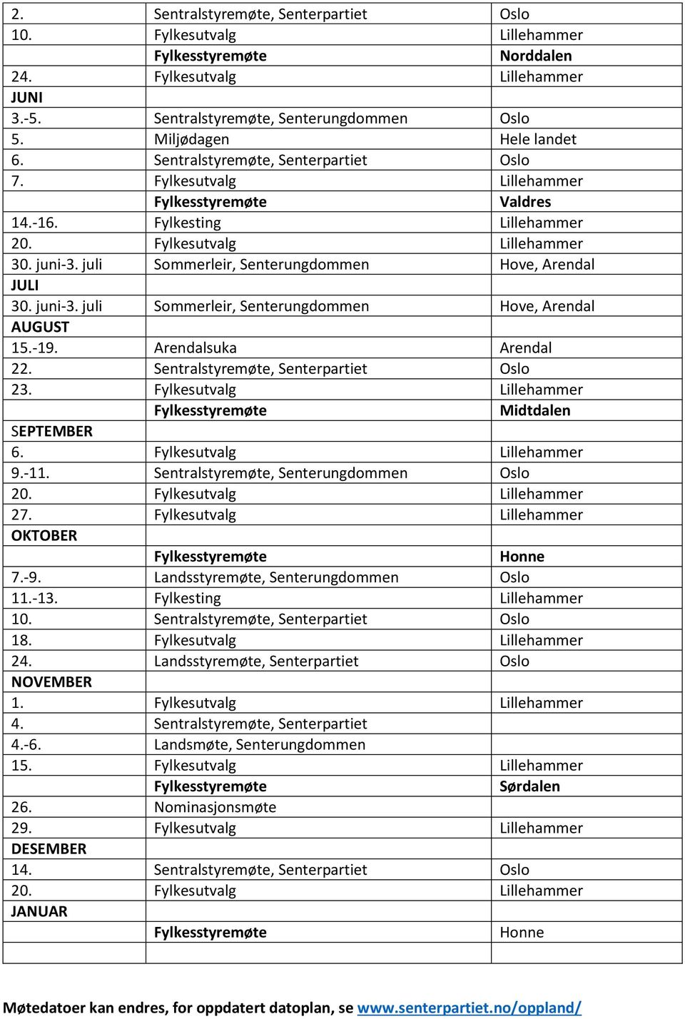 juni-3. juli Sommerleir, Senterungdommen Hove, Arendal AUGUST 15.-19. Arendalsuka Arendal 22. Sentralstyremøte, Senterpartiet Oslo 23. Fylkesutvalg Lillehammer Midtdalen SEPTEMBER 6.