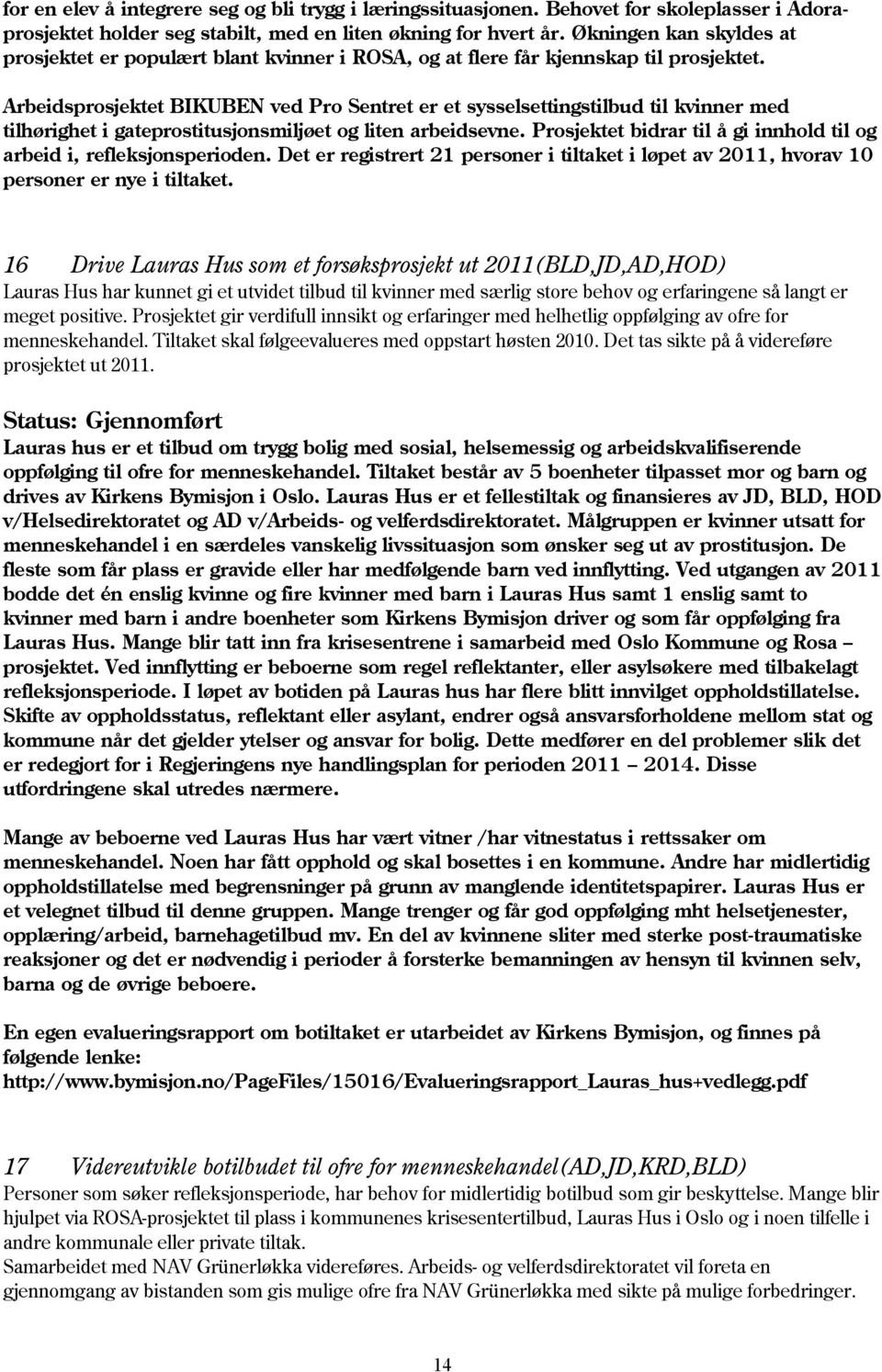 Arbeidsprosjektet BIKUBEN ved Pro Sentret er et sysselsettingstilbud til kvinner med tilhørighet i gateprostitusjonsmiljøet og liten arbeidsevne.