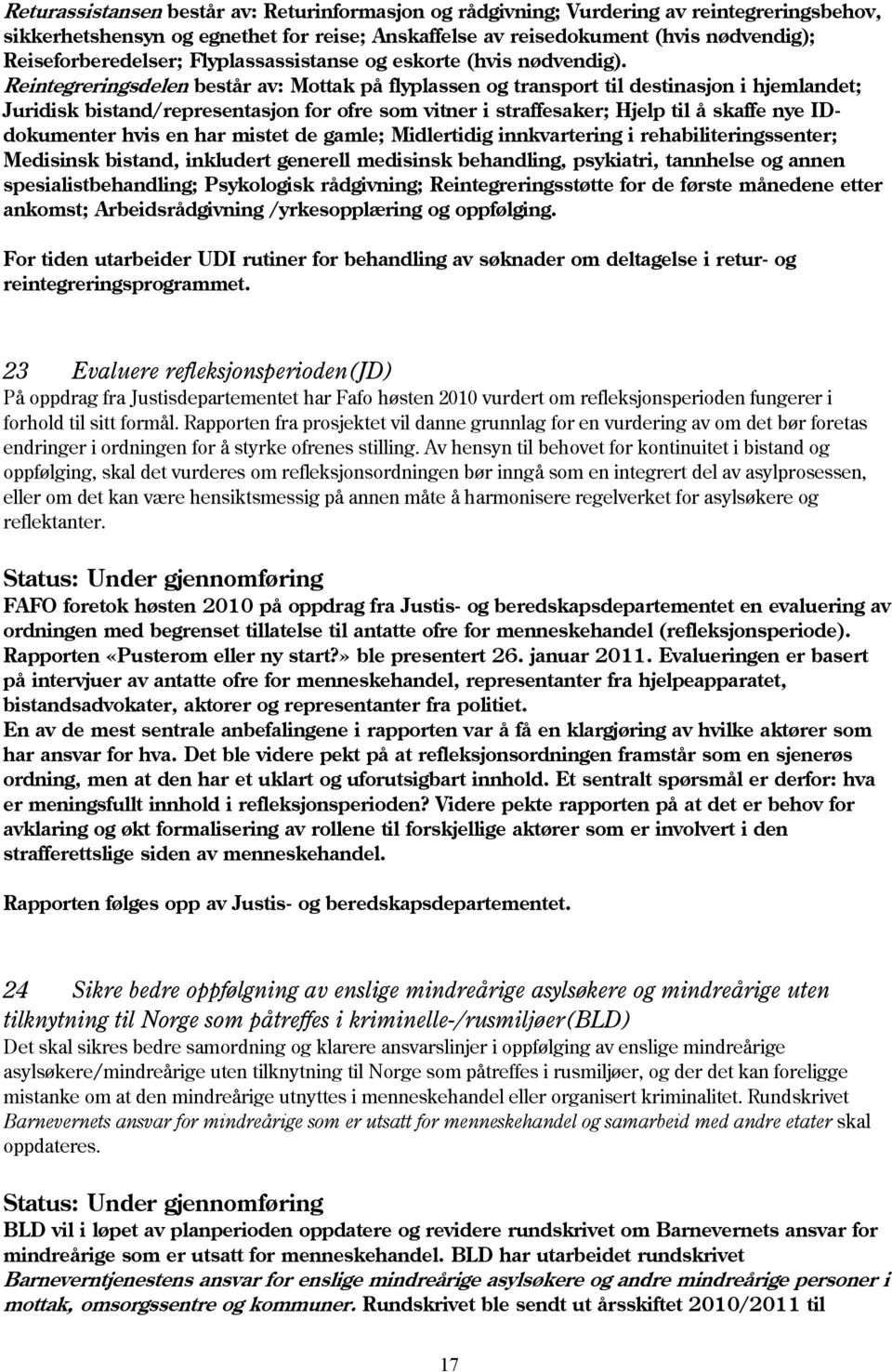 Reintegreringsdelen består av: Mottak på flyplassen og transport til destinasjon i hjemlandet; Juridisk bistand/representasjon for ofre som vitner i straffesaker; Hjelp til å skaffe nye IDdokumenter