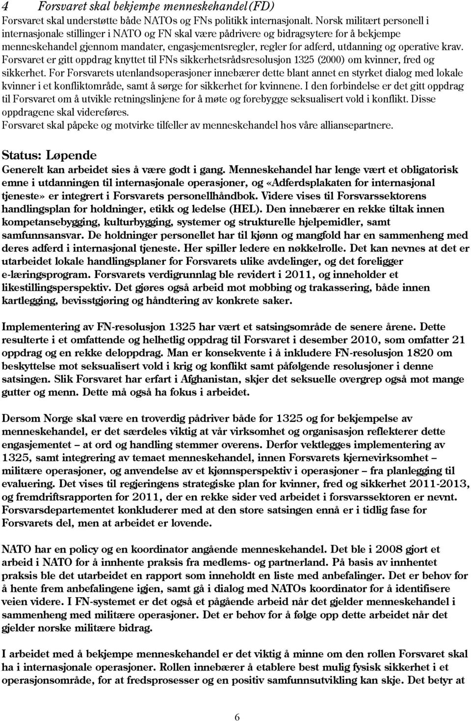 og operative krav. Forsvaret er gitt oppdrag knyttet til FNs sikkerhetsrådsresolusjon 1325 (2000) om kvinner, fred og sikkerhet.