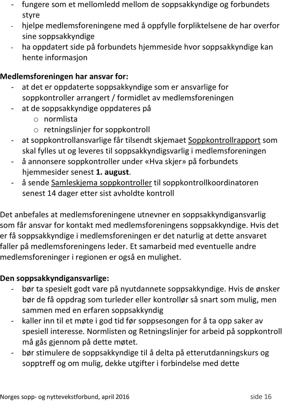 medlemsforeningen - at de soppsakkyndige oppdateres på o normlista o retningslinjer for soppkontroll - at soppkontrollansvarlige får tilsendt skjemaet Soppkontrollrapport som skal fylles ut og