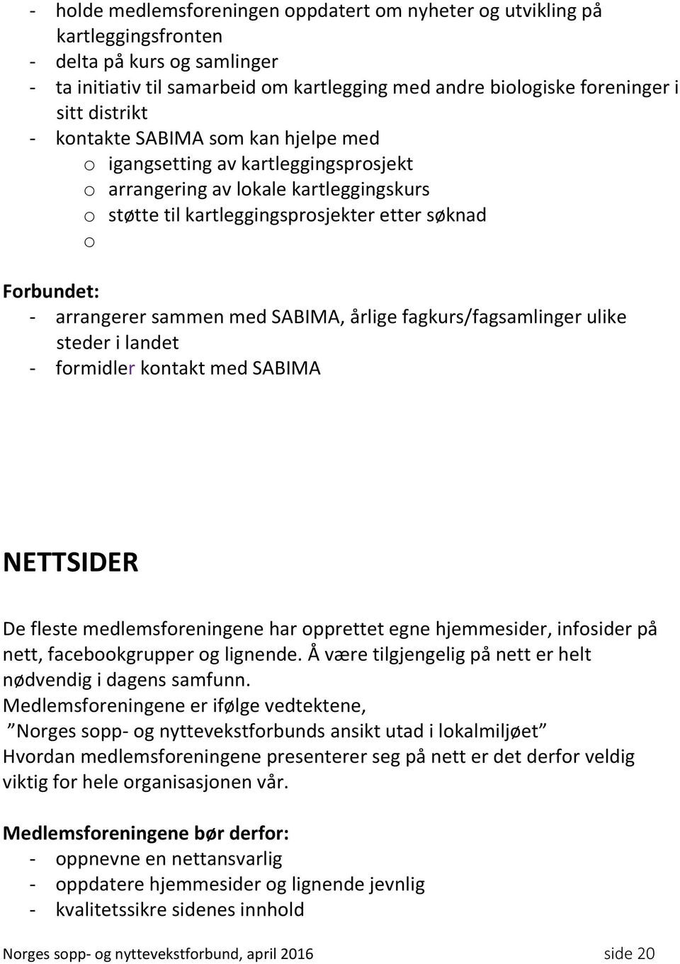 arrangerer sammen med SABIMA, årlige fagkurs/fagsamlinger ulike steder i landet - formidler kontakt med SABIMA NETTSIDER De fleste medlemsforeningene har opprettet egne hjemmesider, infosider på