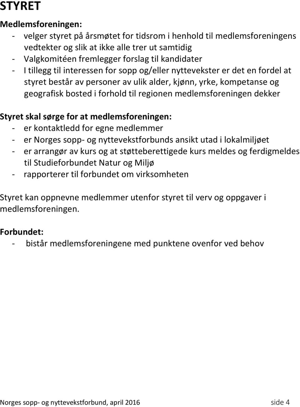 medlemsforeningen dekker Styret skal sørge for at medlemsforeningen: - er kontaktledd for egne medlemmer - er Norges sopp- og nyttevekstforbunds ansikt utad i lokalmiljøet - er arrangør av kurs og at