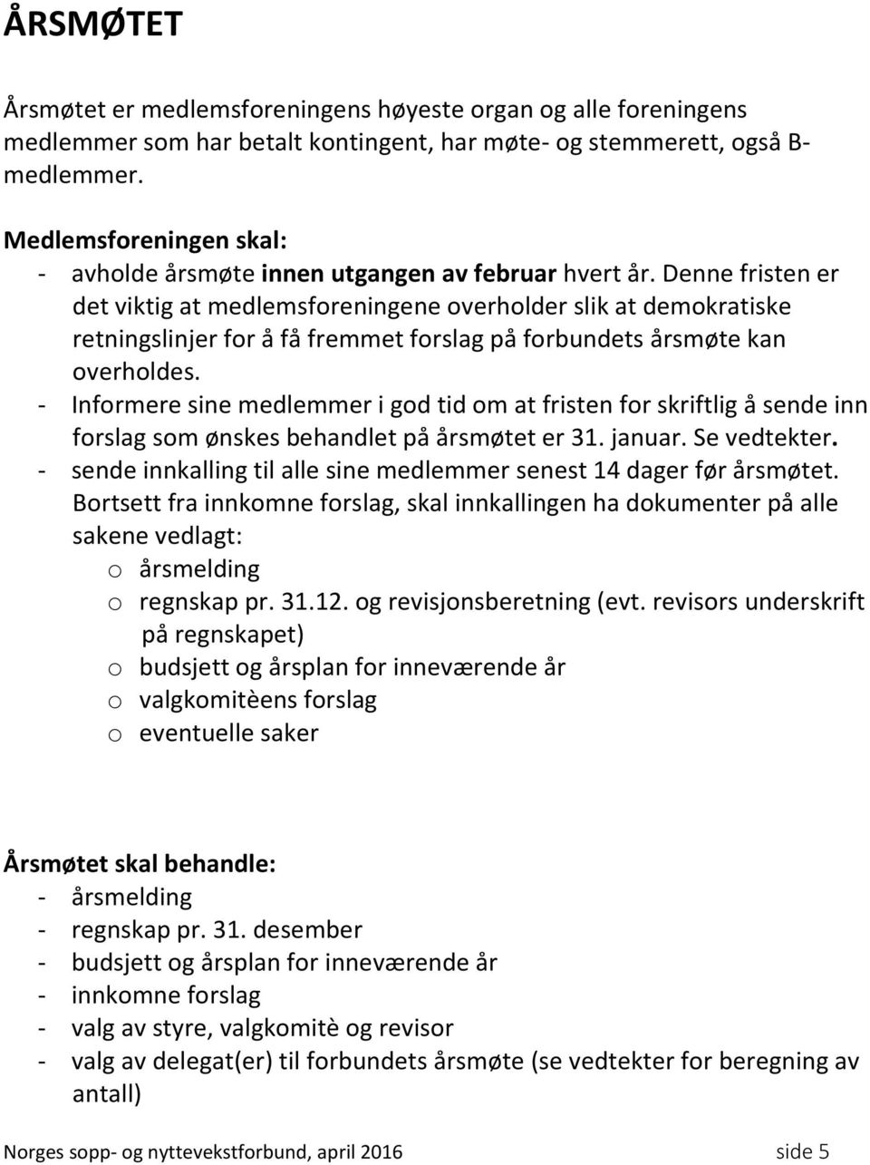 Denne fristen er det viktig at medlemsforeningene overholder slik at demokratiske retningslinjer for å få fremmet forslag på forbundets årsmøte kan overholdes.