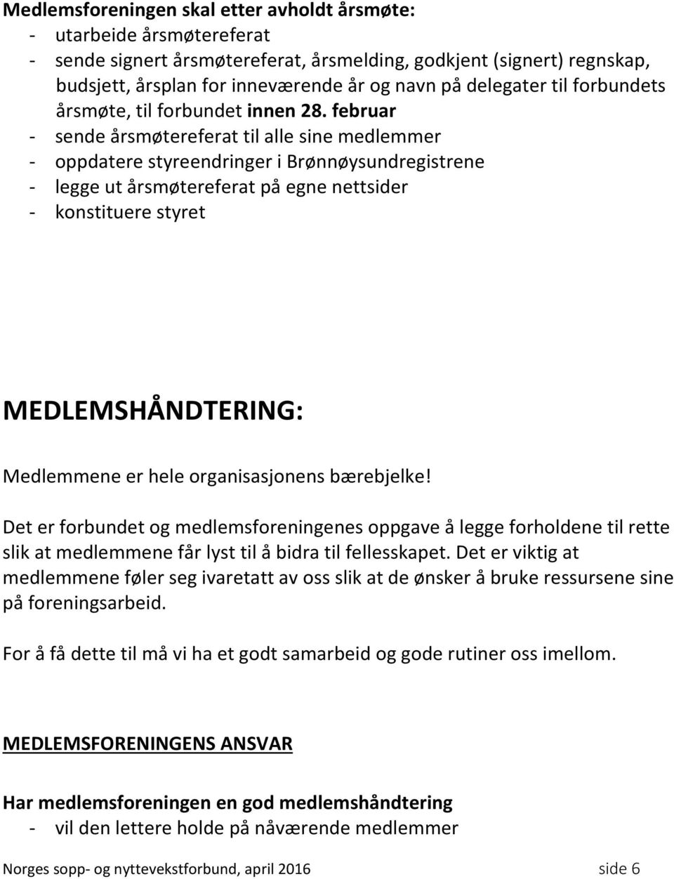 februar - sende årsmøtereferat til alle sine medlemmer - oppdatere styreendringer i Brønnøysundregistrene - legge ut årsmøtereferat på egne nettsider - konstituere styret MEDLEMSHÅNDTERING: