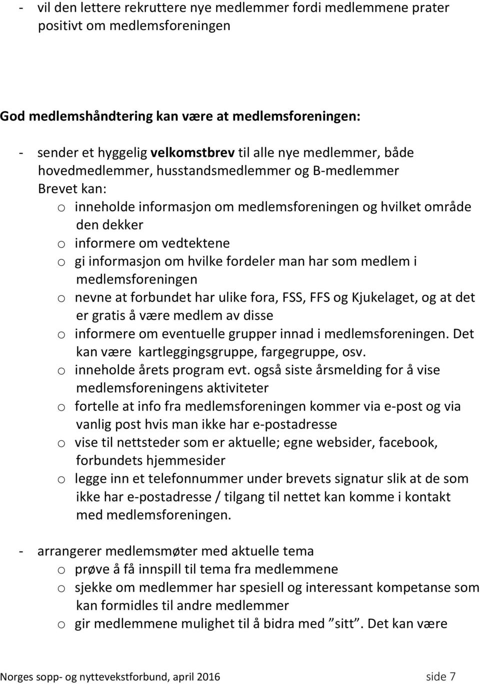 hvilke fordeler man har som medlem i medlemsforeningen o nevne at forbundet har ulike fora, FSS, FFS og Kjukelaget, og at det er gratis å være medlem av disse o informere om eventuelle grupper innad