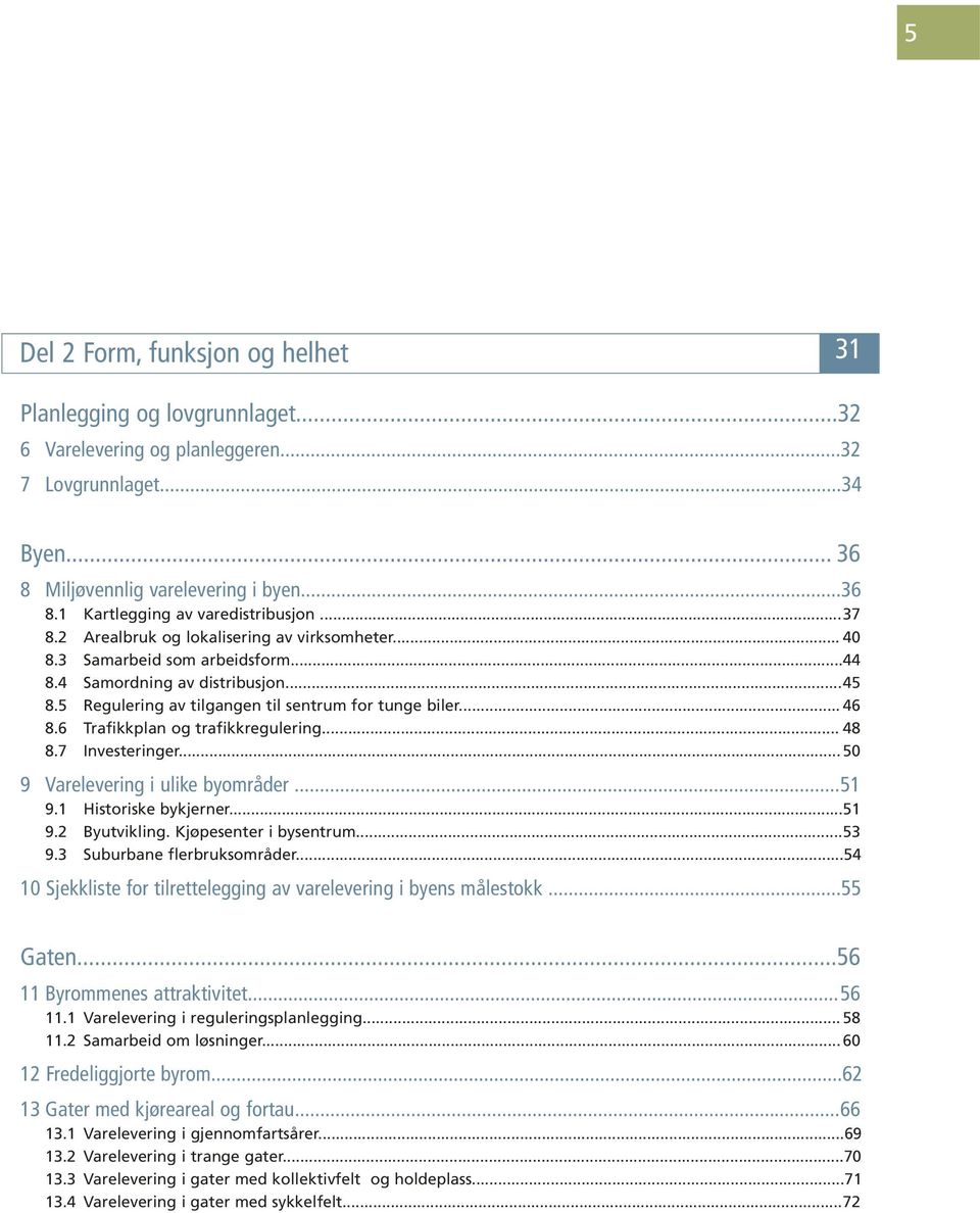 6 Trafikkplan og trafikkregulering... 48 8.7 Investeringer... 50 9 Varelevering i ulike byområder...51 9.1 Historiske bykjerner...51 9.2 Byutvikling. Kjøpesenter i bysentrum...53 9.