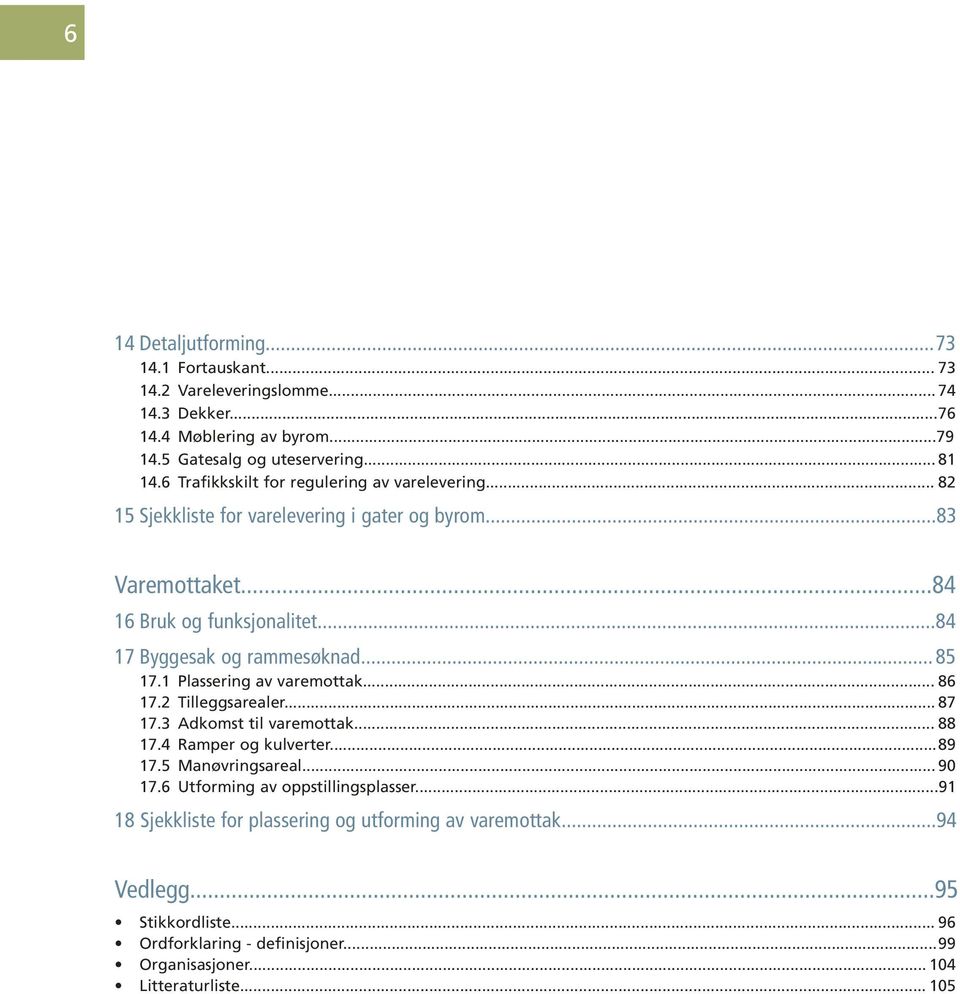 ..85 17.1 Plassering av varemottak... 86 17.2 Tilleggsarealer... 87 17.3 Adkomst til varemottak... 88 17.4 Ramper og kulverter...89 17.5 Manøvringsareal... 90 17.