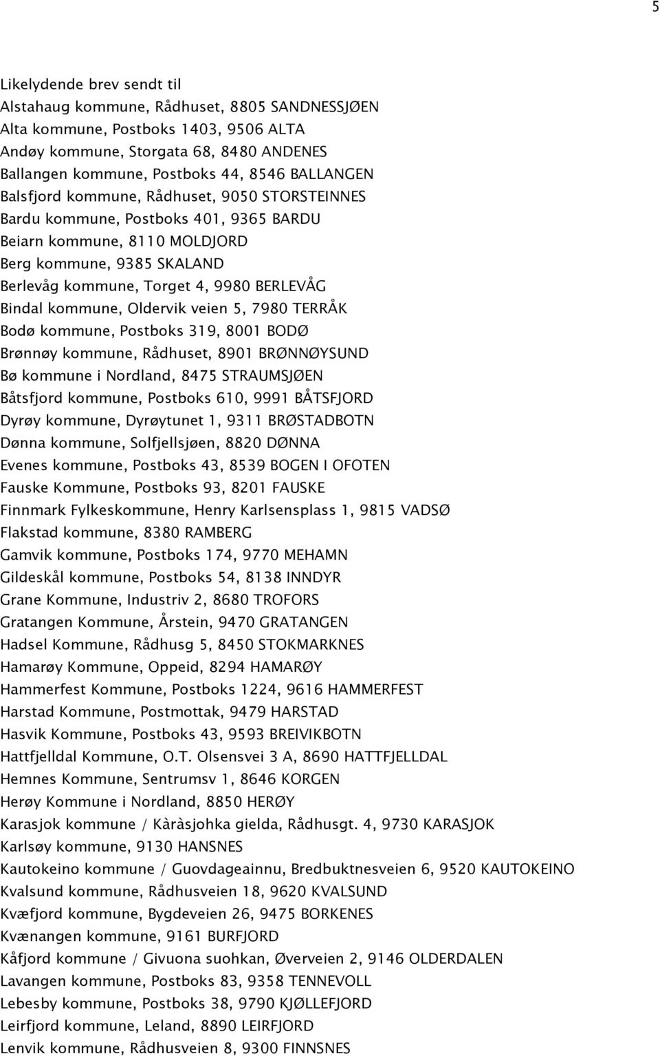 Bindal kommune, Oldervik veien 5, 7980 TERRÅK Bodø kommune, Postboks 319, 8001 BODØ Brønnøy kommune, Rådhuset, 8901 BRØNNØYSUND Bø kommune i Nordland, 8475 STRAUMSJØEN Båtsfjord kommune, Postboks