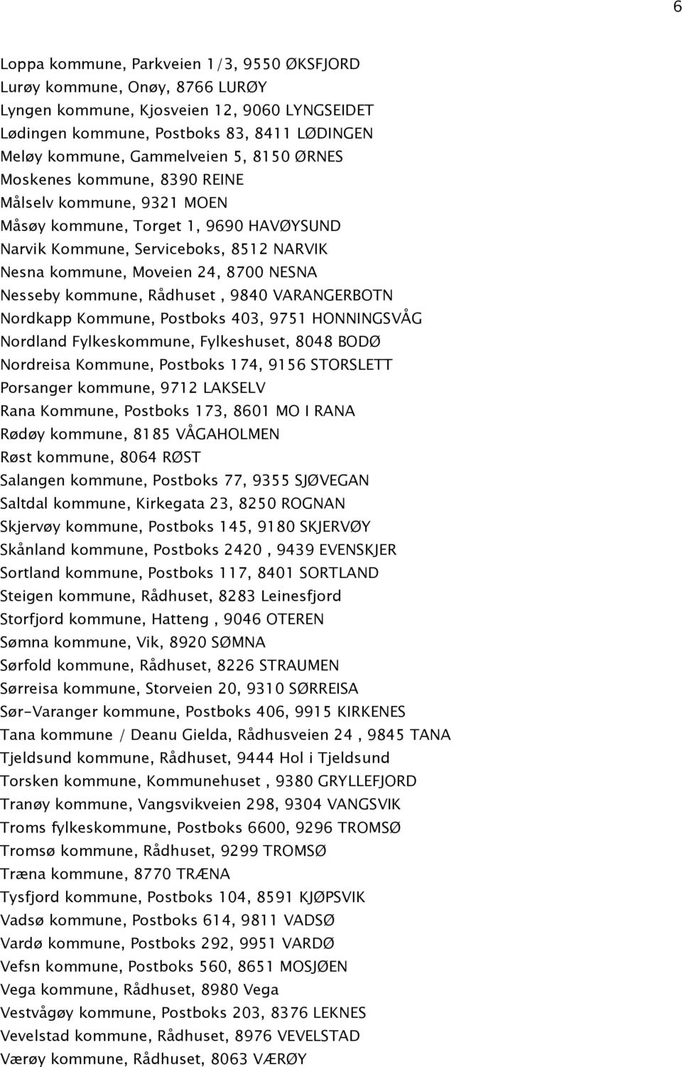 kommune, Rådhuset, 9840 VARANGERBOTN Nordkapp Kommune, Postboks 403, 9751 HONNINGSVÅG Nordland Fylkeskommune, Fylkeshuset, 8048 BODØ Nordreisa Kommune, Postboks 174, 9156 STORSLETT Porsanger kommune,