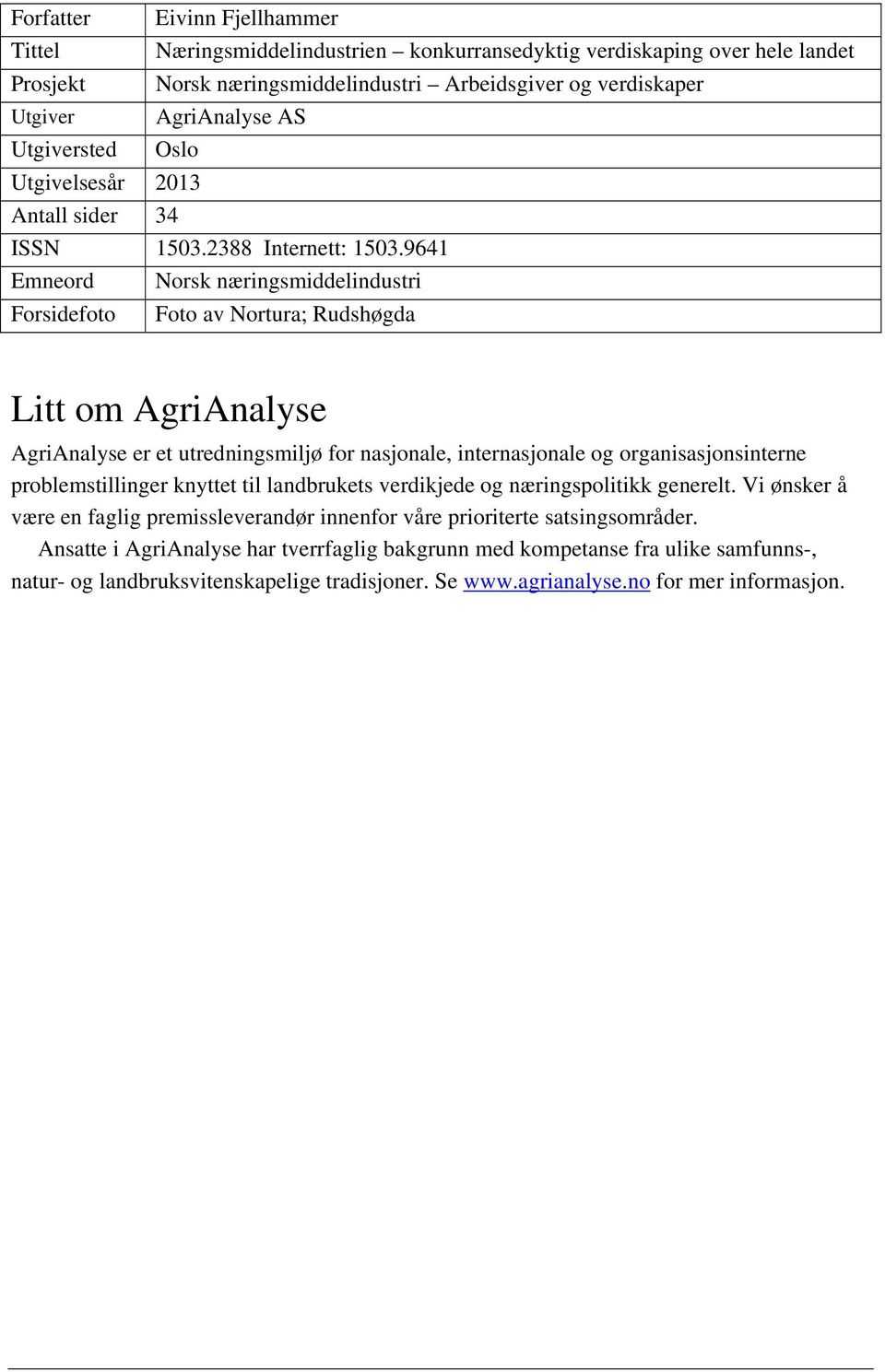 9641 Emneord Norsk næringsmiddelindustri Forsidefoto Foto av Nortura; Rudshøgda Litt om AgriAnalyse AgriAnalyse er et utredningsmiljø for nasjonale, internasjonale og organisasjonsinterne