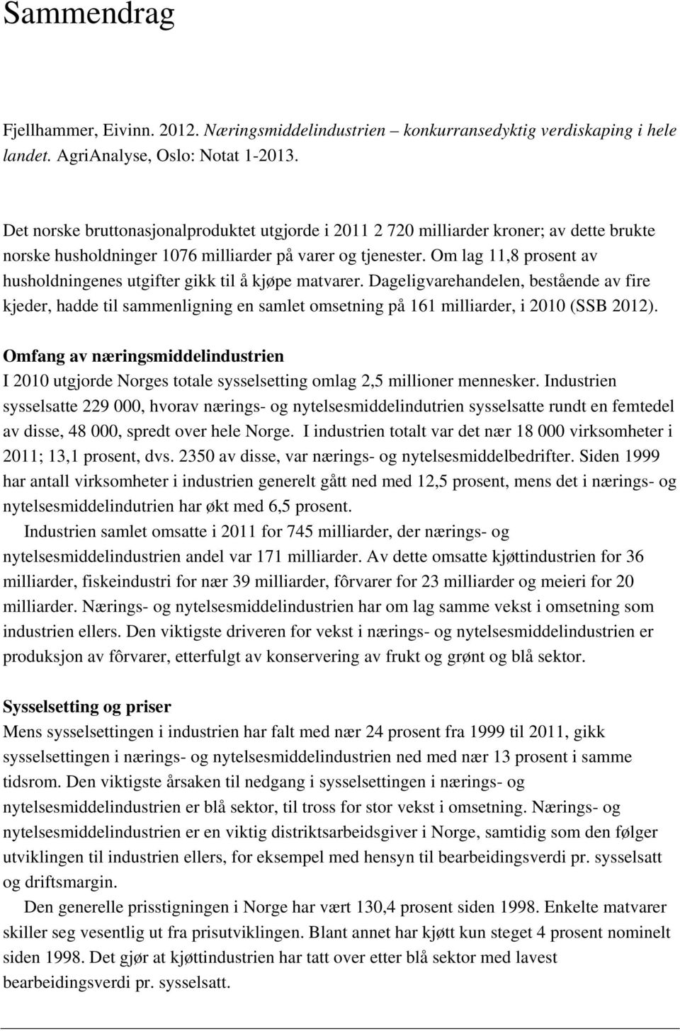 Om lag 11,8 prosent av husholdningenes utgifter gikk til å kjøpe matvarer.