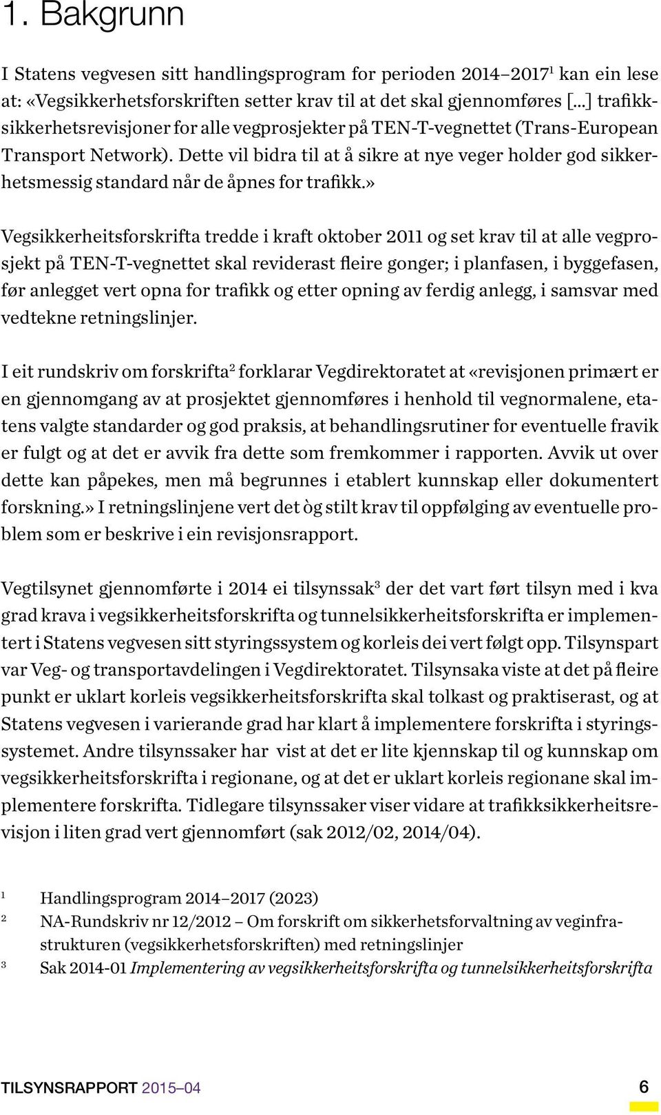 » Vegsikkerheitsforskrifta tredde i kraft oktober 2011 og set krav til at alle vegprosjekt på TEN-T-vegnettet skal reviderast fleire gonger; i planfasen, i byggefasen, før anlegget vert opna for