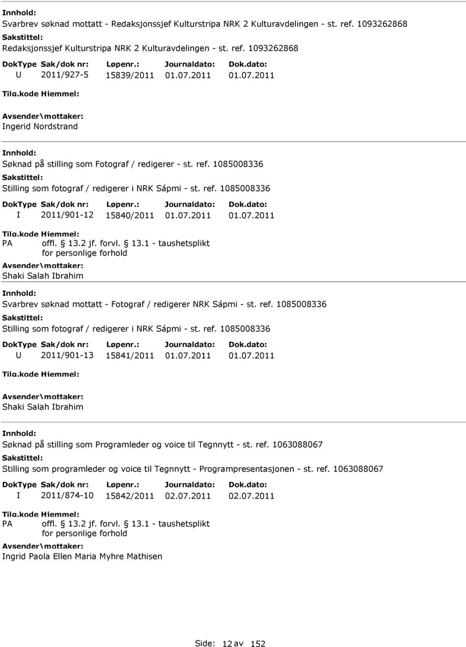 ref. 1063088067 Stilling som programleder og voice til Tegnnytt - Programpresentasjonen - st. ref. 1063088067 2011/874-10 15842/2011 02.07.2011 02.07.2011 ngrid Paola Ellen Maria Myhre Mathisen Side: 12 av 152