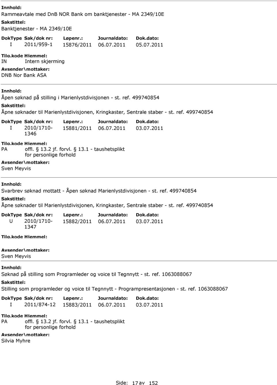 : 15881/2011 03.07.2011 Sven Meyvis Svarbrev søknad mottatt - Åpen søknad Marienlystdivisjonen - st. ref. 499740854 Åpne søknader til Marienlystdivisjonen, Kringkaster, Sentrale staber - st. ref. 499740854 Sak/dok nr: 2010/1710-1347 Løpenr.