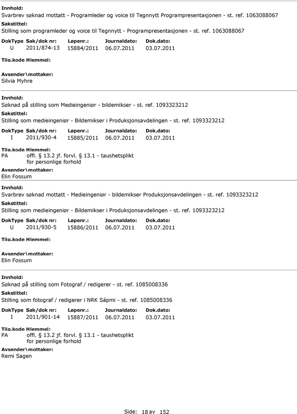 07.2011 Elin Fossum Svarbrev søknad mottatt - Medieingeniør - bildemikser Produksjonsavdelingen - st. ref. 1093323212 Stilling som medieingeniør - Bildemikser i Produksjonsavdelingen - st. ref. 1093323212 2011/930-5 15886/2011 03.