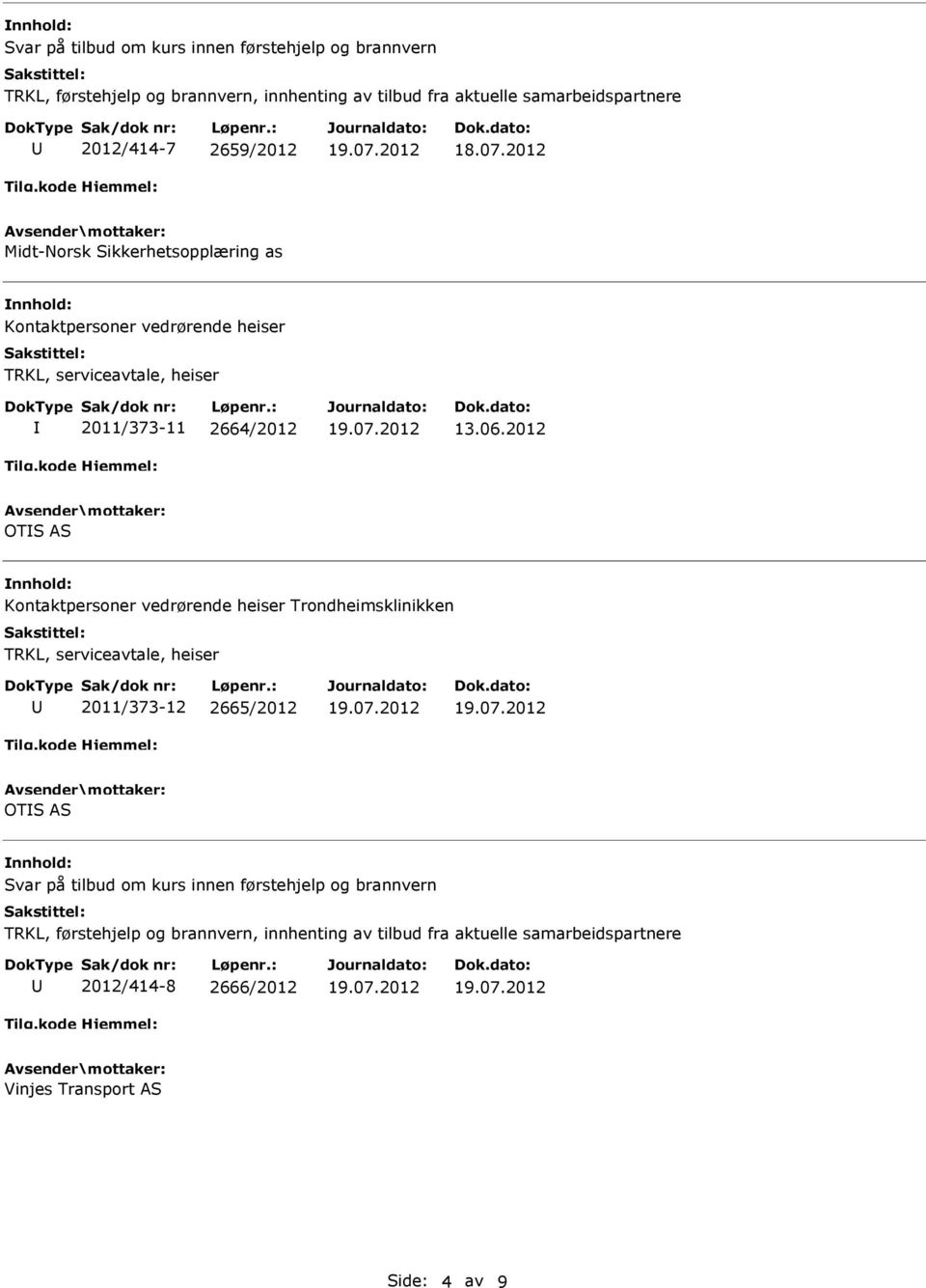 2012 OTS AS nnhold: Kontaktpersoner vedrørende heiser Trondheimsklinikken TRKL, serviceavtale, heiser 2011/373-12 2665/2012 OTS AS nnhold: Svar på tilbud om