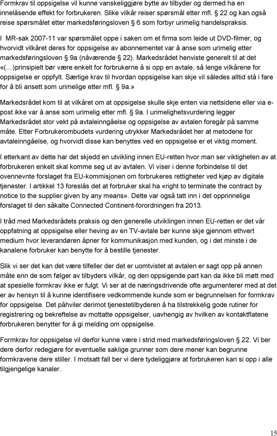 I MR-sak 2007-11 var spørsmålet oppe i saken om et firma som leide ut DVD-filmer, og hvorvidt vilkåret deres for oppsigelse av abonnementet var å anse som urimelig etter markedsføringsloven 9a