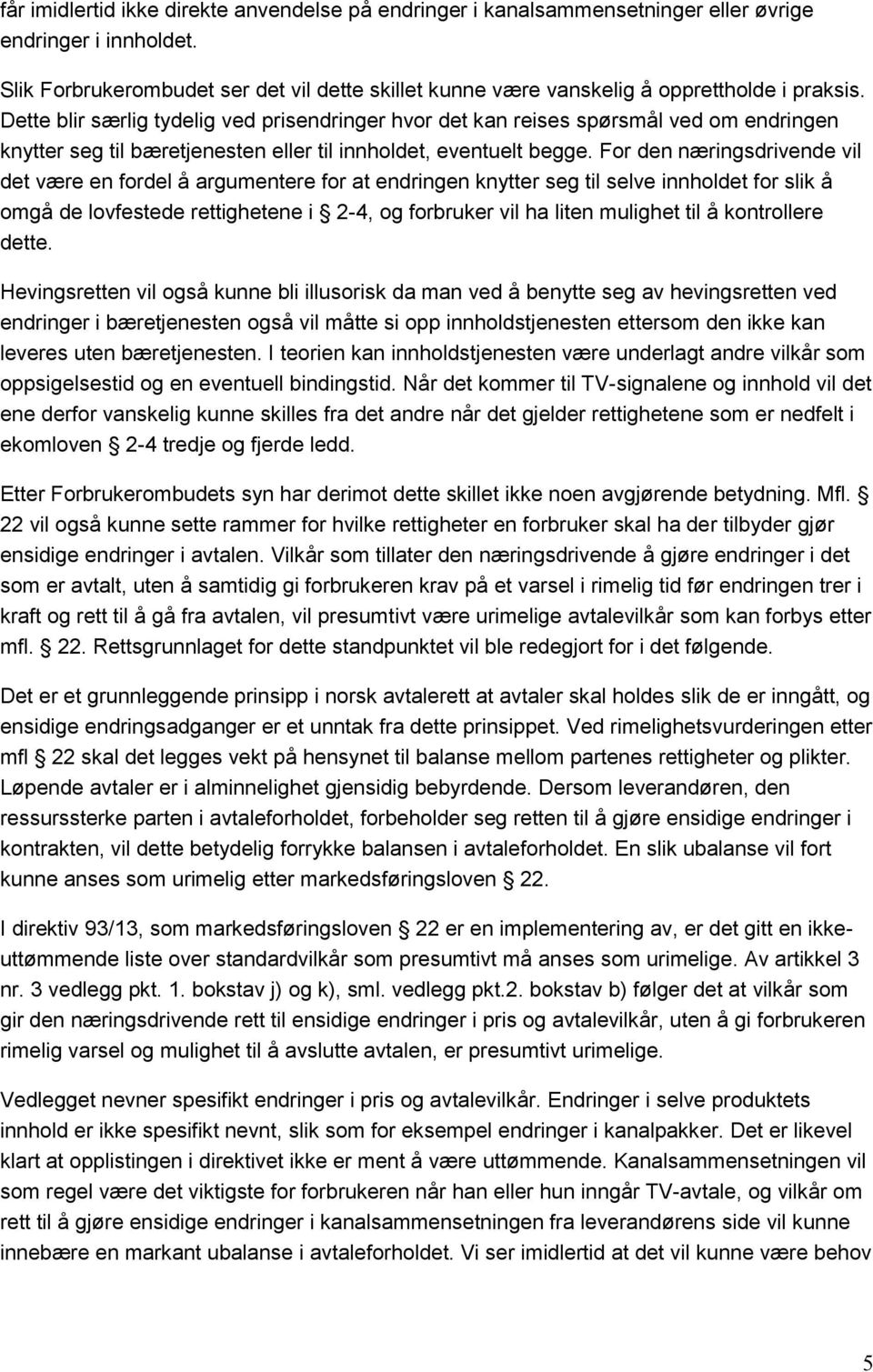 Dette blir særlig tydelig ved prisendringer hvor det kan reises spørsmål ved om endringen knytter seg til bæretjenesten eller til innholdet, eventuelt begge.