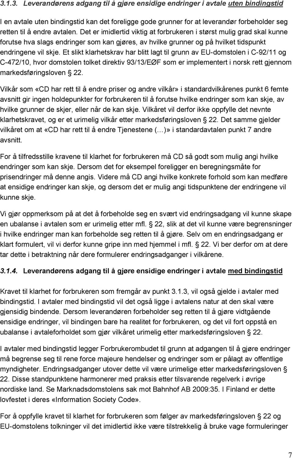 Et slikt klarhetskrav har blitt lagt til grunn av EU-domstolen i C-92/11 og C-472/10, hvor domstolen tolket direktiv 93/13/EØF som er implementert i norsk rett gjennom markedsføringsloven 22.