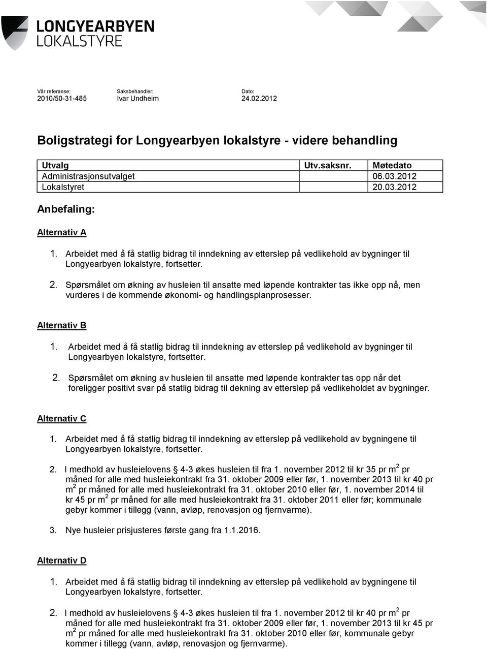 Spørsmålet om økning av husleien til ansatte med løpende kontrakter tas ikke opp nå, men vurderes i de kommende økonomi- og handlingsplanprosesser. Alternativ B 1.