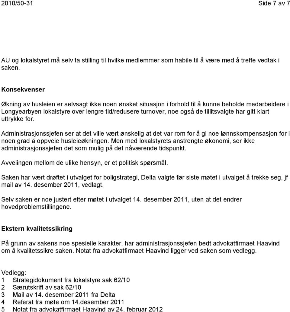 tillitsvalgte har gitt klart uttrykke for. Administrasjonssjefen ser at det ville vært ønskelig at det var rom for å gi noe lønnskompensasjon for i noen grad å oppveie husleieøkningen.