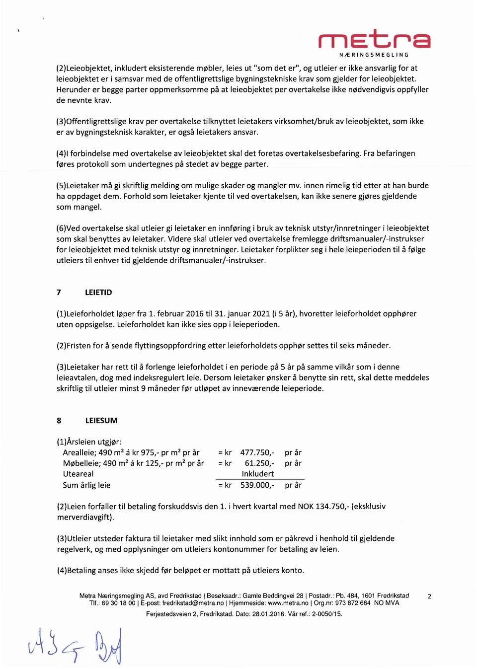 (3)Offentligrettslige krav per overtakelse tilknyttet leietakers virksomhet/bruk av leieobjektet, som ikke er av bygningsteknisk karakter, er også leietakers ansvar.