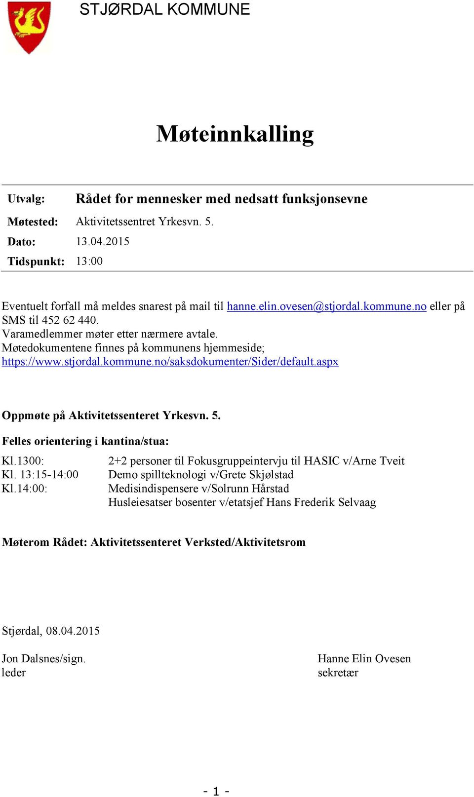 Møtedokumentene finnes på kommunens hjemmeside; https://www.stjordal.kommune.no/saksdokumenter/sider/default.aspx Oppmøte på Aktivitetssenteret Yrkesvn. 5. Felles orientering i kantina/stua: Kl.