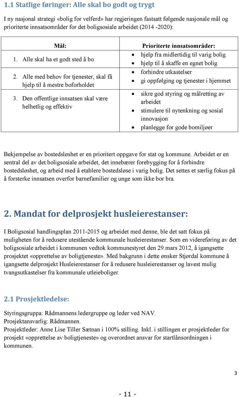 Den offentlige innsatsen skal være helhetlig og effektiv Prioriterte innsatsområder: hjelp fra midlertidig til varig bolig hjelp til å skaffe en egnet bolig forhindre utkastelser gi oppfølging og