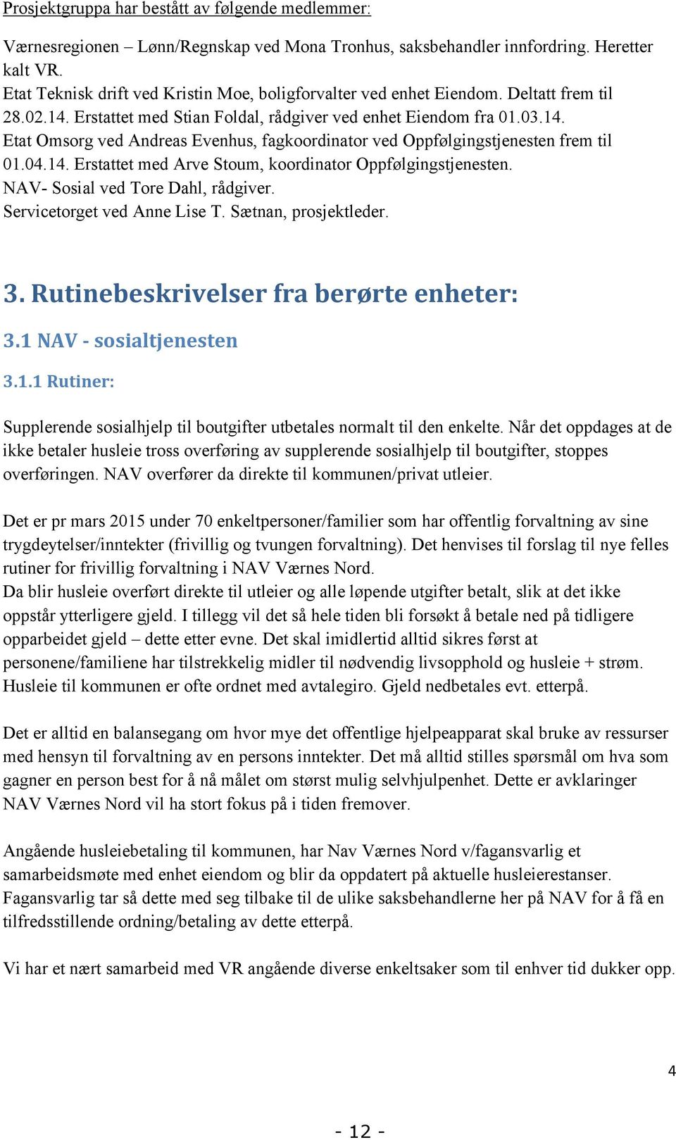 04.14. Erstattet med Arve Stoum, koordinator Oppfølgingstjenesten. NAV- Sosial ved Tore Dahl, rådgiver. Servicetorget ved Anne Lise T. Sætnan, prosjektleder. 3.