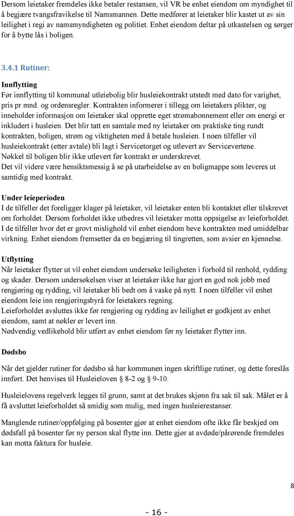 1 Rutiner: Innflytting Før innflytting til kommunal utleiebolig blir husleiekontrakt utstedt med dato for varighet, pris pr mnd. og ordensregler.
