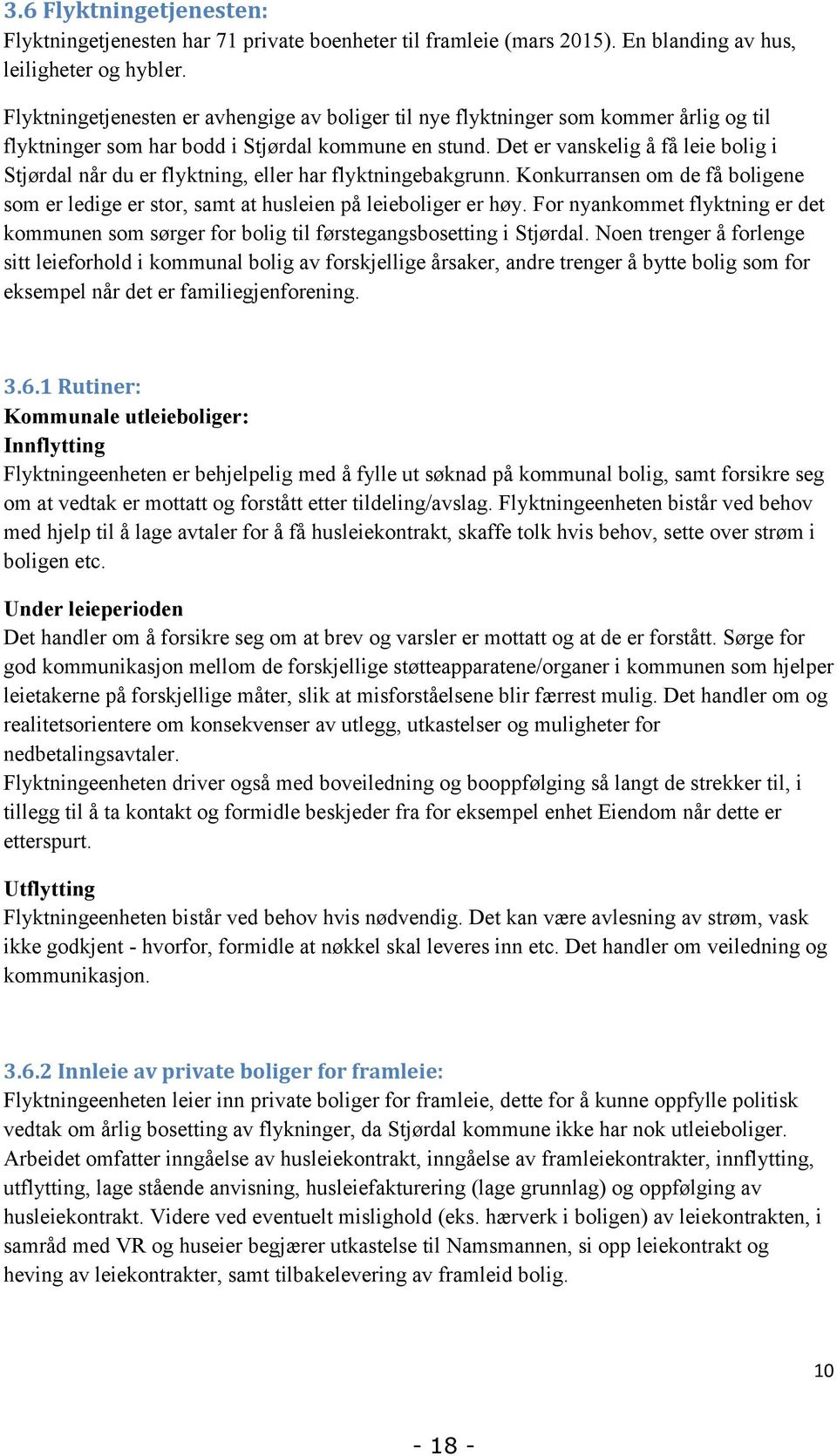 Det er vanskelig å få leie bolig i Stjørdal når du er flyktning, eller har flyktningebakgrunn. Konkurransen om de få boligene som er ledige er stor, samt at husleien på leieboliger er høy.