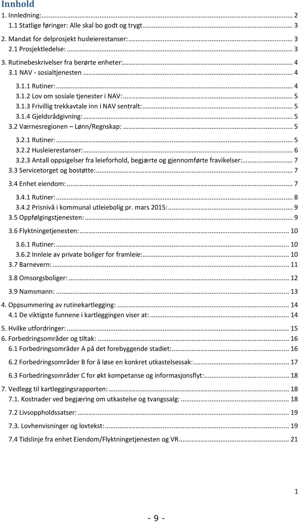 .. 5 3.2 Værnesregionen Lønn/Regnskap:... 5 3.2.1 Rutiner:... 5 3.2.2 Husleierestanser:... 6 3.2.3 Antall oppsigelser fra leieforhold, begjærte og gjennomførte fravikelser:... 7 3.