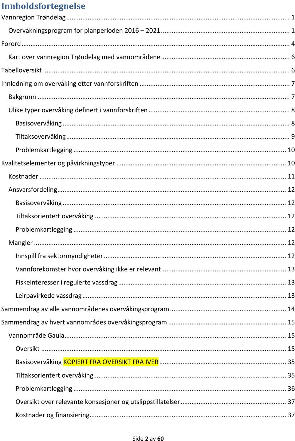 .. 10 Kvalitetselementer o påvirkninstyper... 10 Kostnader... 11 Ansvarsfordelin... 12 Basisovervåkin... 12 Tiltaksorientert overvåkin... 12 Problemkartlein... 12 Manler.