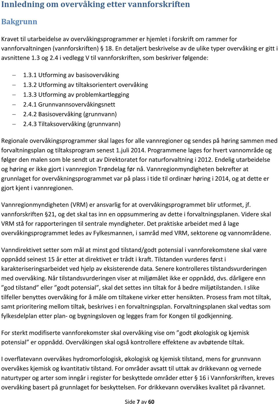 3.3 Utformin av problemkartlein 2.4.1 Grunnvannsovervåkinsnett 2.4.2 Basisovervåkin (runnvann) 2.4.3 Tiltaksovervåkin (runnvann) eionale overvåkinsprorammer skal laes for alle vannreioner o sendes på hørin sammen med forvaltninsplan o tiltaksproram senest 1.