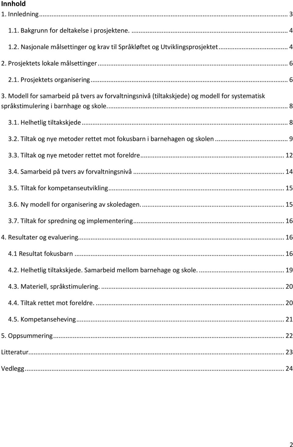 .. 8 3.2. Tiltak og nye metoder rettet mot fokusbarn i barnehagen og skolen... 9 3.3. Tiltak og nye metoder rettet mot foreldre... 12 3.4. Samarbeid på tvers av forvaltningsnivå... 14 3.5.