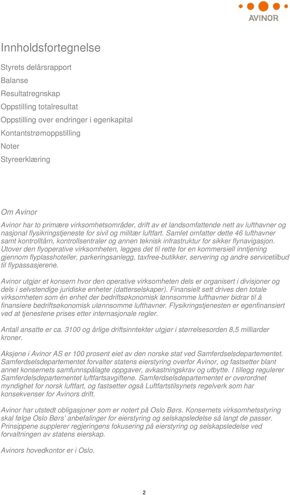 Samlet omfatter dette 46 lufthavner samt kontrolltårn, kontrollsentraler og annen teknisk infrastruktur for sikker flynavigasjon.