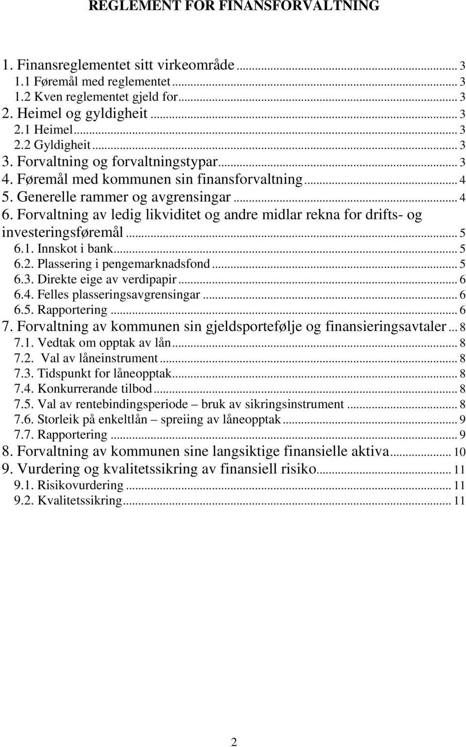 Forvaltning av ledig likviditet og andre midlar rekna for drifts- og investeringsføremål... 5 6.1. Innskot i bank... 5 6.2. Plassering i pengemarknadsfond... 5 6.3. Direkte eige av verdipapir... 6 6.