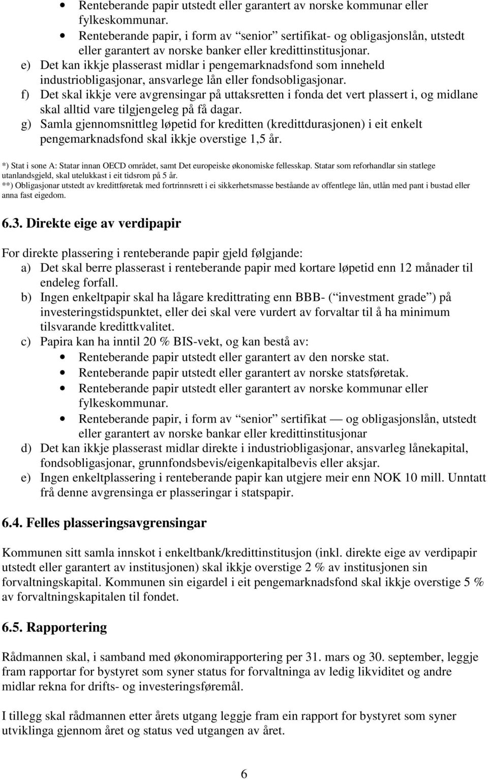 e) Det kan ikkje plasserast midlar i pengemarknadsfond som inneheld industriobligasjonar, ansvarlege lån eller fondsobligasjonar.