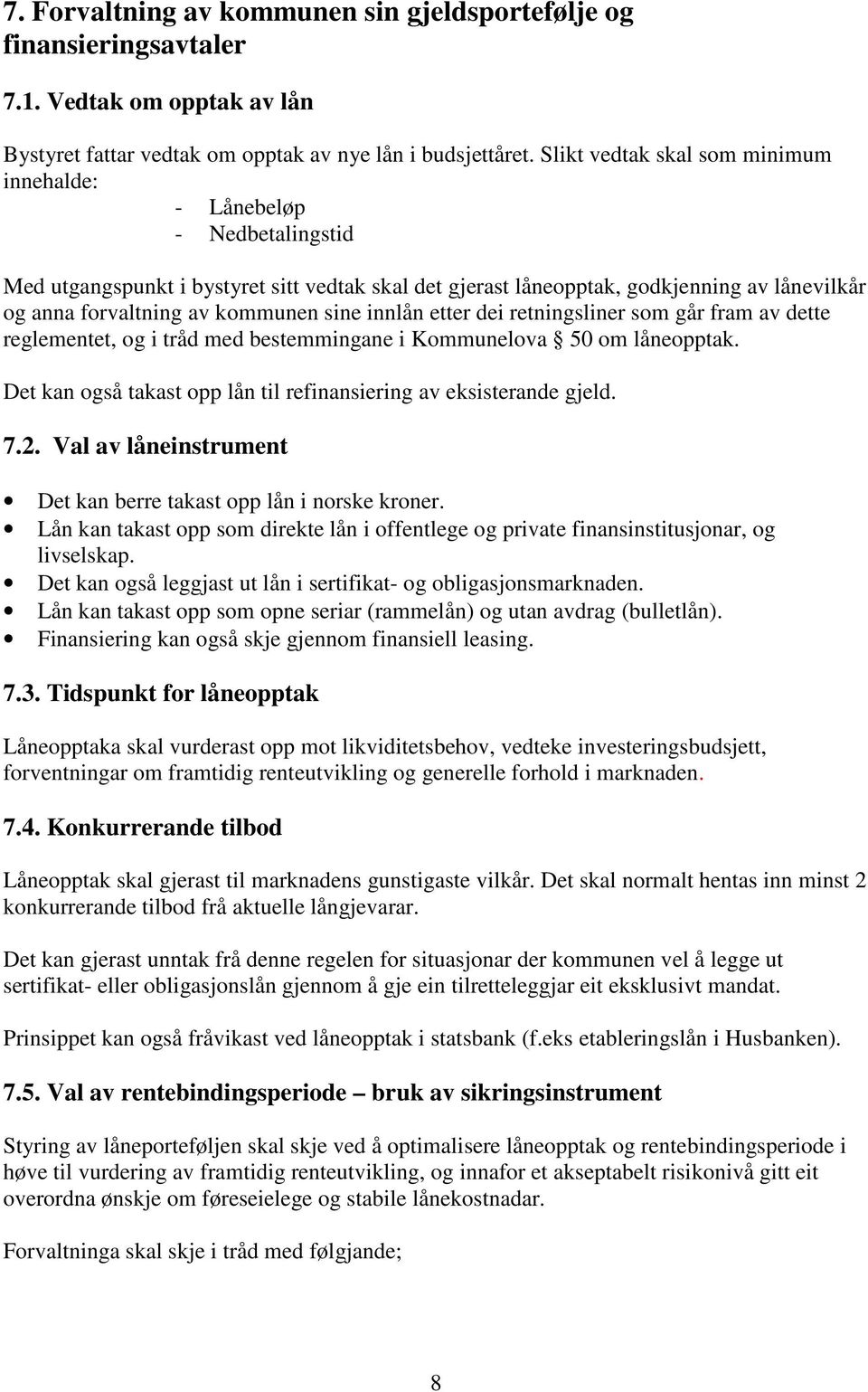 sine innlån etter dei retningsliner som går fram av dette reglementet, og i tråd med bestemmingane i Kommunelova 50 om låneopptak. Det kan også takast opp lån til refinansiering av eksisterande gjeld.