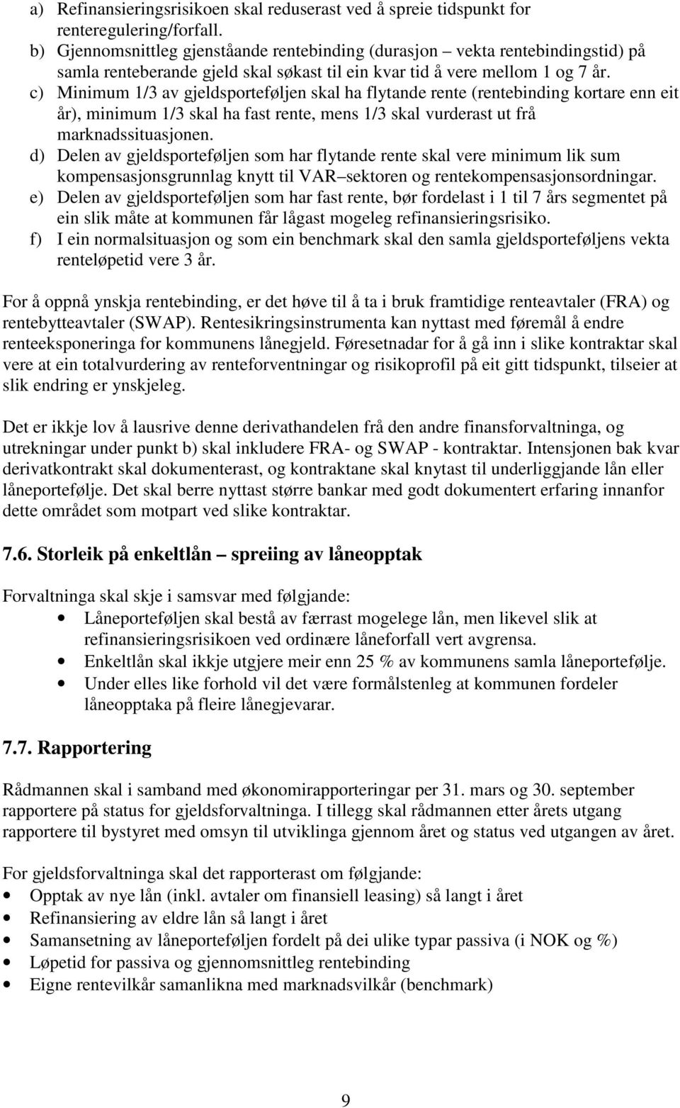 c) Minimum 1/3 av gjeldsporteføljen skal ha flytande rente (rentebinding kortare enn eit år), minimum 1/3 skal ha fast rente, mens 1/3 skal vurderast ut frå marknadssituasjonen.