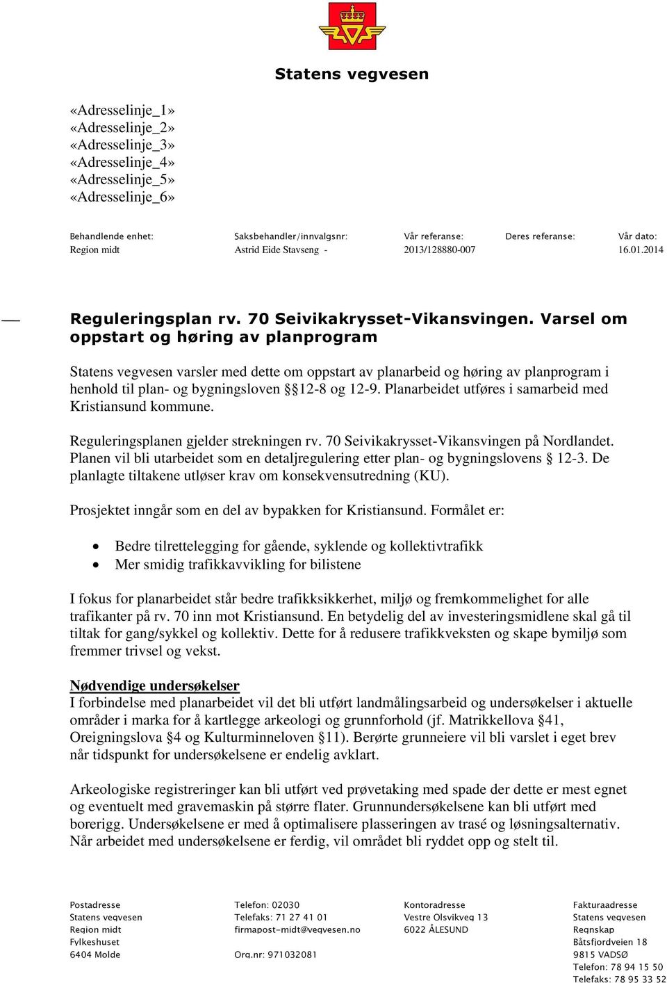 Varsel om oppstart og høring av planprogram Statens vegvesen varsler med dette om oppstart av planarbeid og høring av planprogram i henhold til plan- og bygningsloven 12-8 og 12-9.