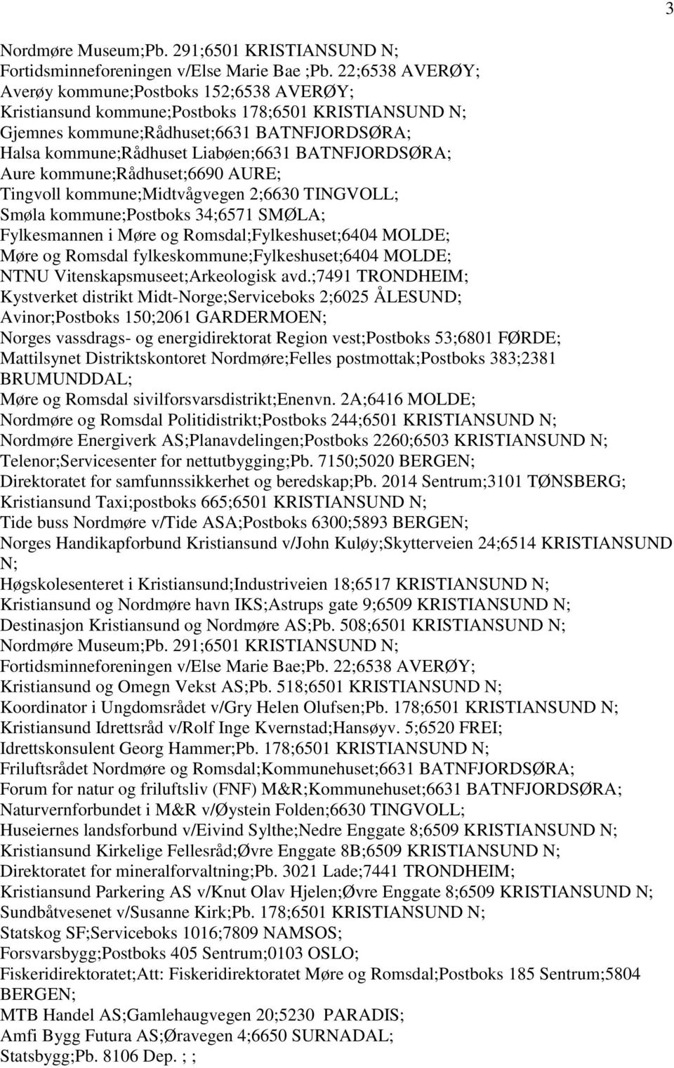 BATNFJORDSØRA; Aure kommune;rådhuset;6690 AURE; Tingvoll kommune;midtvågvegen 2;6630 TINGVOLL; Smøla kommune;postboks 34;6571 SMØLA; Fylkesmannen i Møre og Romsdal;Fylkeshuset;6404 MOLDE; Møre og