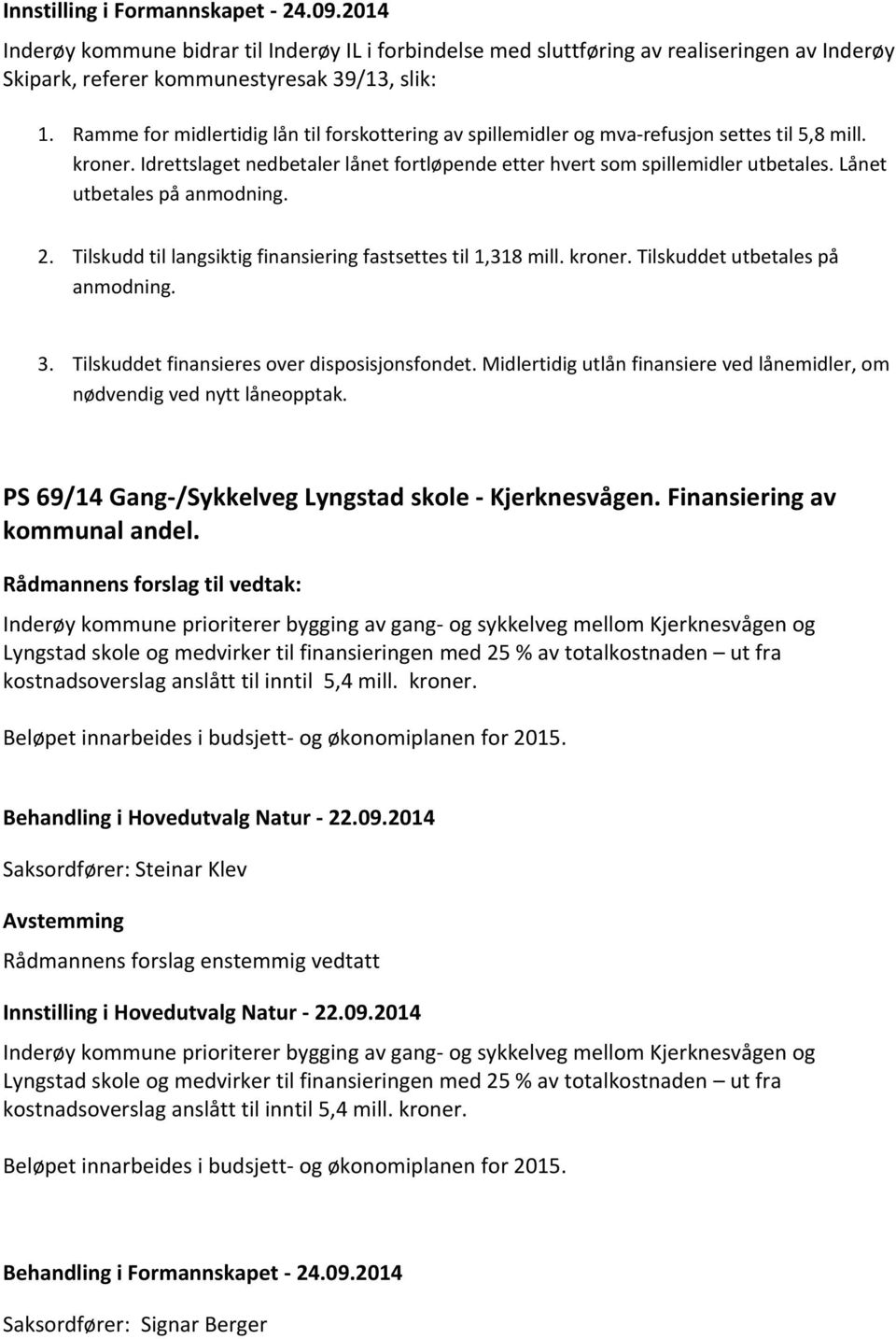 Lånet utbetales på anmodning. 2. Tilskudd til langsiktig finansiering fastsettes til 1,318 mill. kroner. Tilskuddet utbetales på anmodning. 3. Tilskuddet finansieres over disposisjonsfondet.